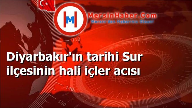 Diyarbakır'ın tarihi Sur ilçesinin hali içler acısı