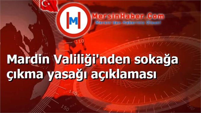 Mardin Valiliği'nden sokağa çıkma yasağı açıklaması