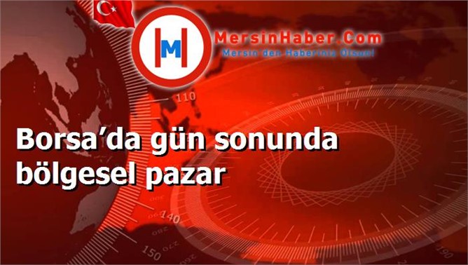 Borsa’da gün sonunda bölgesel pazar