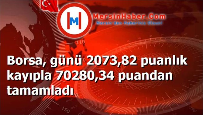 Borsa, günü 2073,82 puanlık kayıpla 70280,34 puandan tamamladı