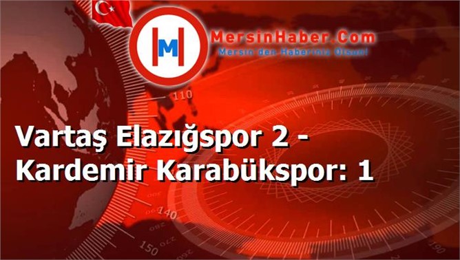 Vartaş Elazığspor 2 - Kardemir Karabükspor: 1