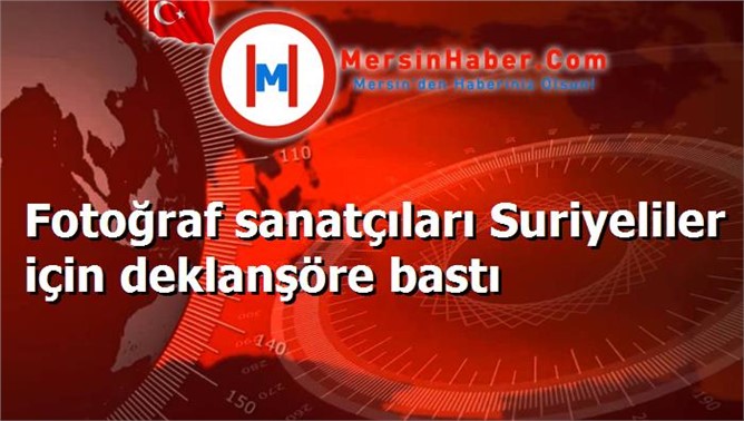 Fotoğraf sanatçıları Suriyeliler için deklanşöre bastı