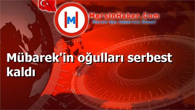 Mübarek'in oğulları serbest kaldı