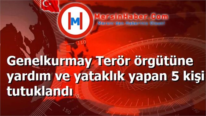 Genelkurmay Terör örgütüne yardım ve yataklık yapan 5 kişi tutuklandı