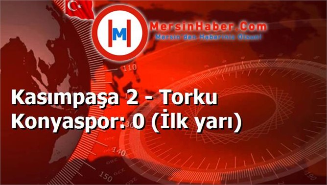 Kasımpaşa 2 - Torku Konyaspor: 0 (İlk yarı)