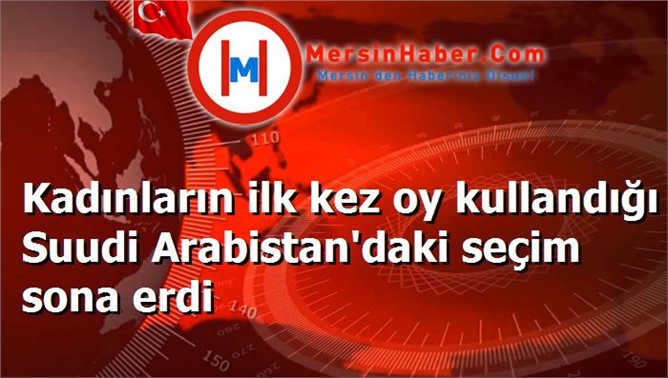 Kadınların ilk kez oy kullandığı Suudi Arabistan'daki seçim sona erdi