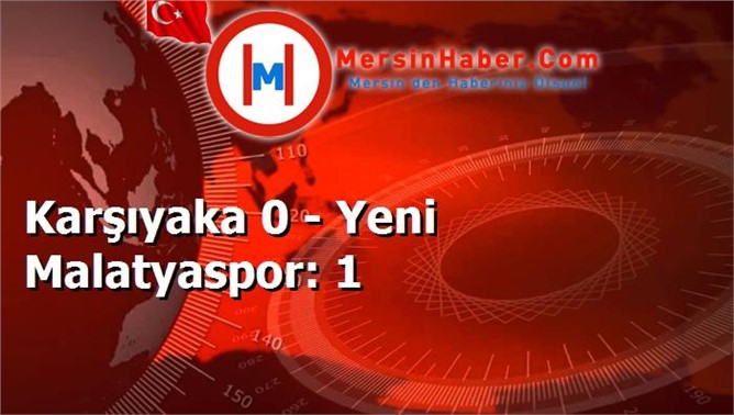 Karşıyaka 0 - Yeni Malatyaspor: 1