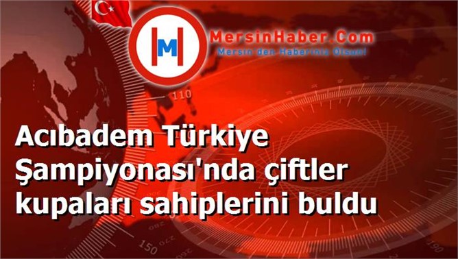 Acıbadem Türkiye Şampiyonası'nda çiftler kupaları sahiplerini buldu