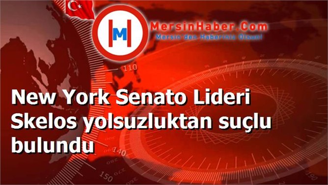 New York Senato Lideri Skelos yolsuzluktan suçlu bulundu