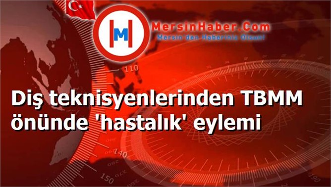 Diş teknisyenlerinden TBMM önünde 'hastalık' eylemi