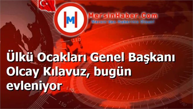 Ülkü Ocakları Genel Başkanı Olcay Kılavuz, bugün evleniyor