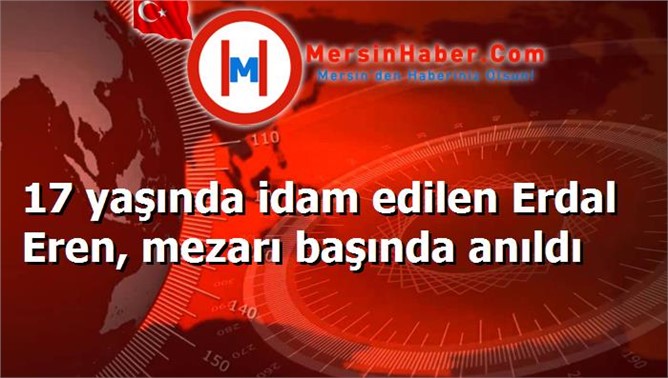 17 yaşında idam edilen Erdal Eren, mezarı başında anıldı