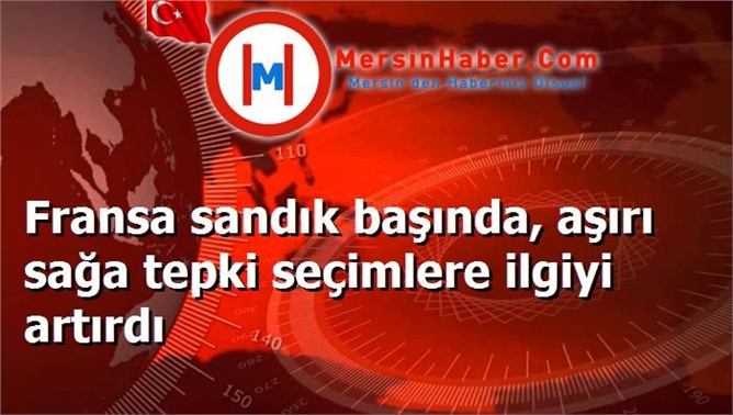 Fransa sandık başında, aşırı sağa tepki seçimlere ilgiyi artırdı