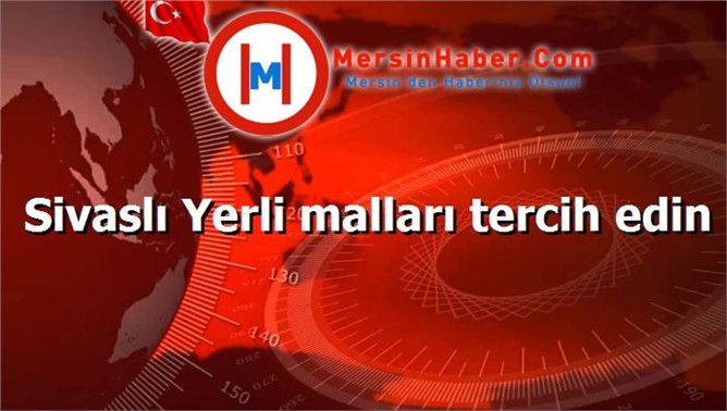 Sivaslı Yerli malları tercih edin