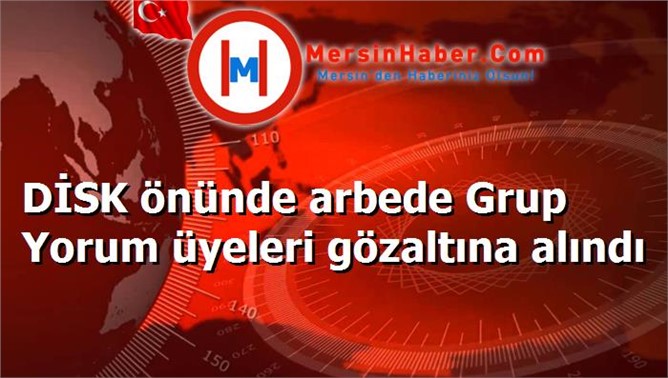 DİSK önünde arbede Grup Yorum üyelerinden 5 Kişi Gözaltına alındı