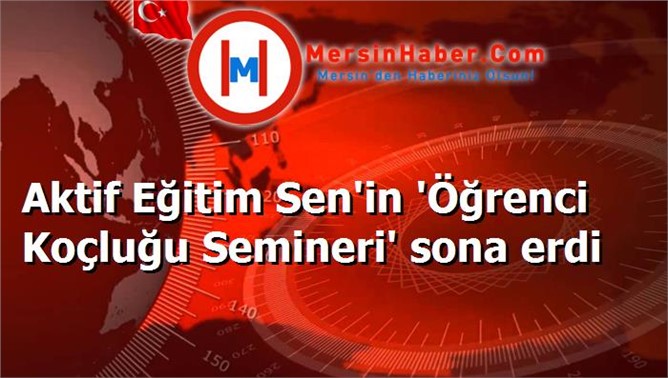 Aktif Eğitim Sen'in 'Öğrenci Koçluğu Semineri' sona erdi