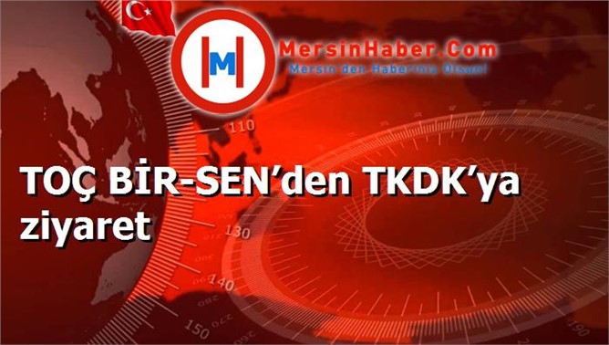 TOÇ BİR-SEN’den TKDK’ya ziyaret