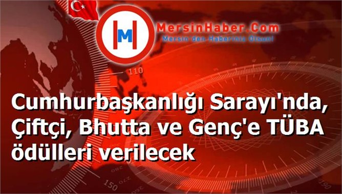 Cumhurbaşkanlığı Sarayı'nda, Çiftçi, Bhutta ve Genç'e TÜBA ödülleri verilecek