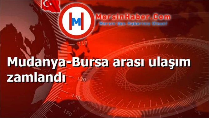 Mudanya-Bursa arası ulaşım zamlandı