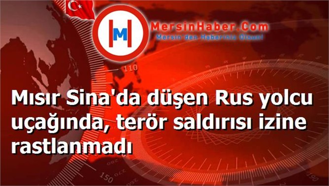 Mısır Sina'da düşen Rus yolcu uçağında, terör saldırısı izine rastlanmadı