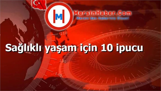 Sağlıklı, Mutlu ve Uzun bir Hayat Yaşamak için 10 ipucu