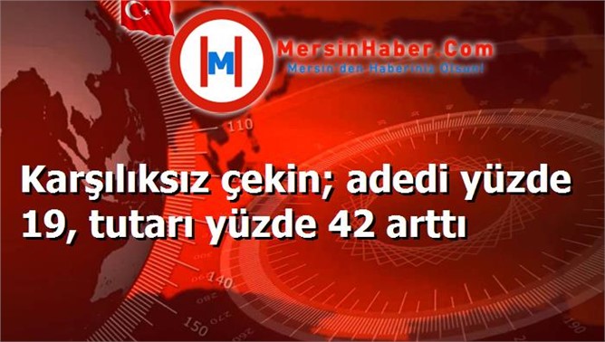 Karşılıksız çekin; adedi yüzde 19, tutarı yüzde 42 arttı