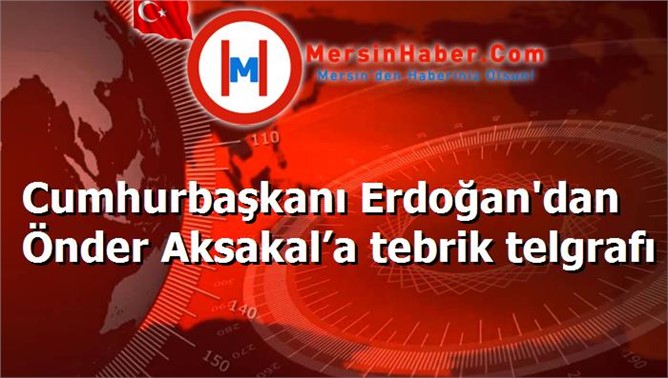 Cumhurbaşkanı Erdoğan'dan Önder Aksakal’a tebrik telgrafı