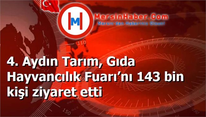 4. Aydın Tarım, Gıda Hayvancılık Fuarı’nı 143 bin kişi ziyaret etti