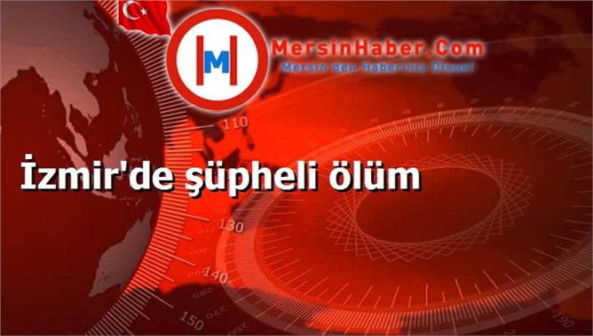 İzmir'de şüpheli ölüm