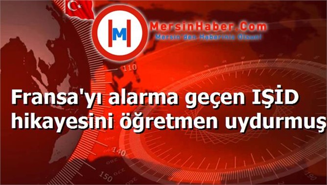 Fransa'yı alarma geçen IŞİD hikayesini öğretmen uydurmuş