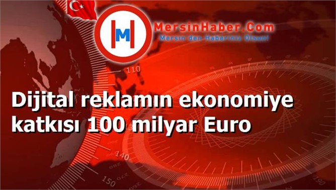 Dijital reklamın ekonomiye katkısı 100 milyar Euro