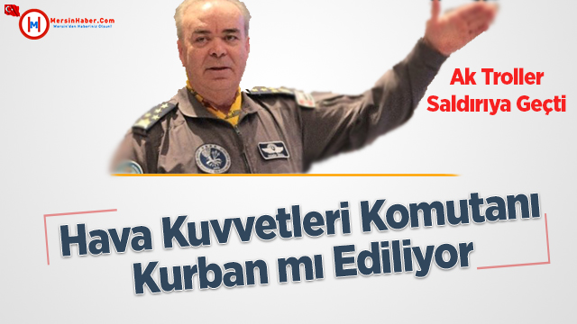 Hava Kuvvetler Komutanı Kurban mı Ediliyor