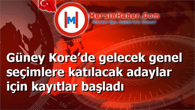 Güney Kore’de gelecek genel seçimlere katılacak adaylar için kayıtlar başladı