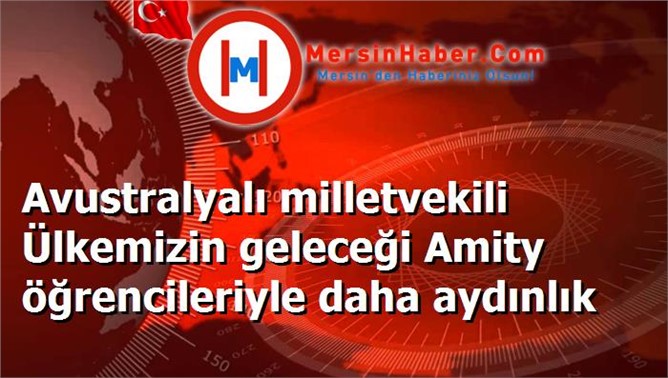 Avustralyalı milletvekili Ülkemizin geleceği Amity öğrencileriyle daha aydınlık