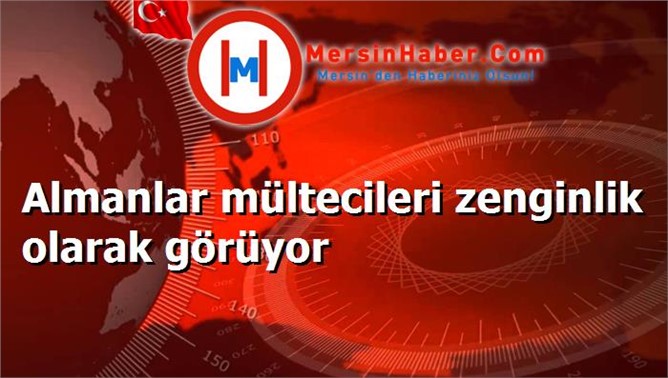 Almanlar mültecileri zenginlik olarak görüyor