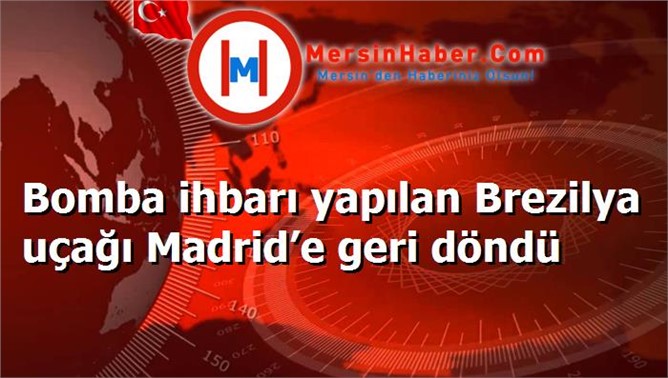 Bomba ihbarı yapılan Brezilya uçağı Madrid’e geri döndü