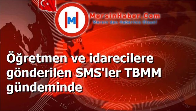 Öğretmen ve idarecilere gönderilen SMS'ler TBMM gündeminde