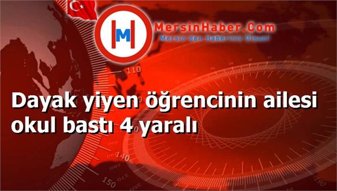 Dayak yiyen öğrencinin ailesi okul bastı 4 yaralı