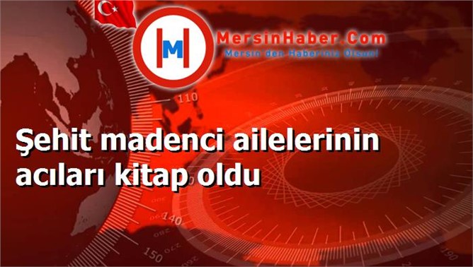 Şehit madenci ailelerinin acıları kitap oldu