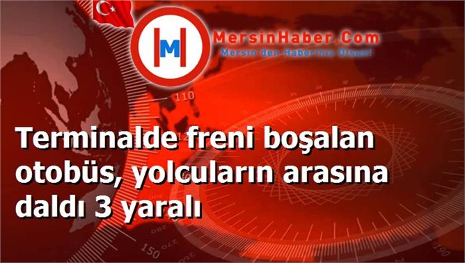 Terminalde freni boşalan otobüs, yolcuların arasına daldı 3 yaralı