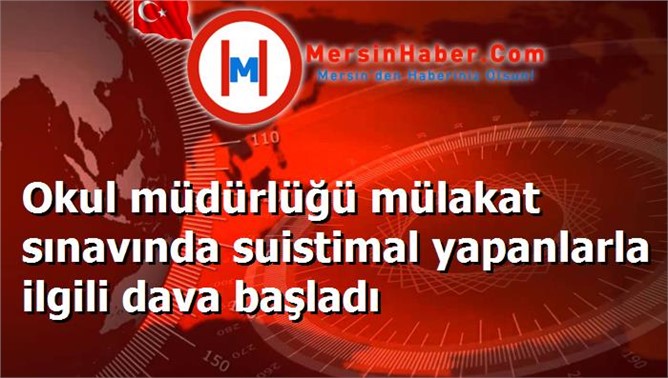 Okul müdürlüğü mülakat sınavında suistimal yapanlarla ilgili dava başladı