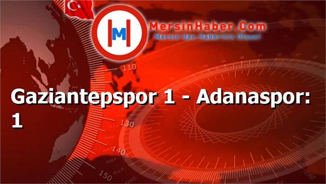 Gaziantepspor 1 - Adanaspor: 1