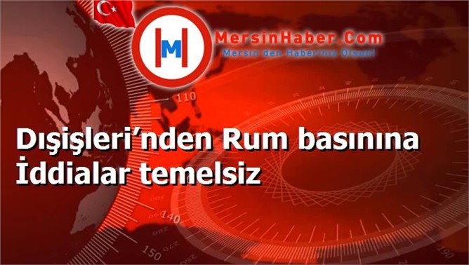 Dışişleri’nden Rum basınına İddialar temelsiz