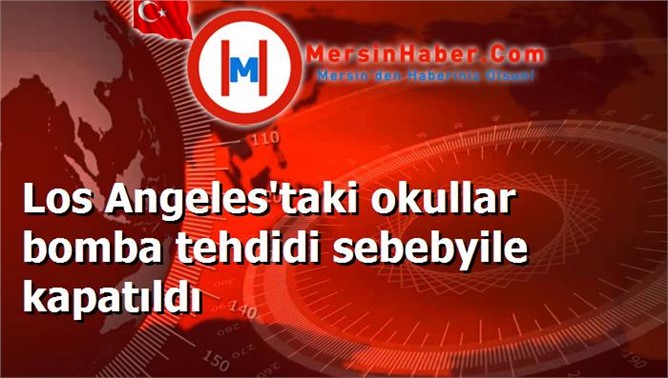 Los Angeles'taki okullar bomba tehdidi sebebyile kapatıldı