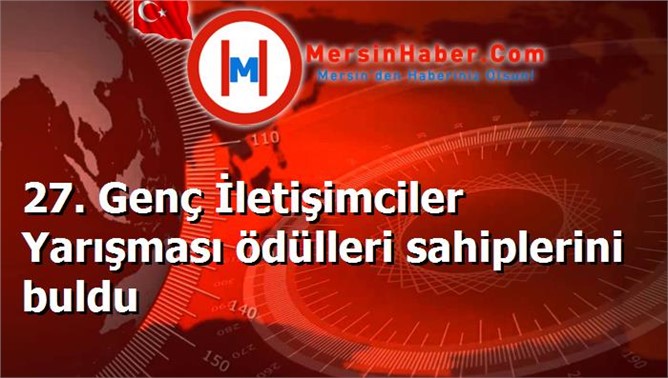 27. Genç İletişimciler Yarışması ödülleri sahiplerini buldu