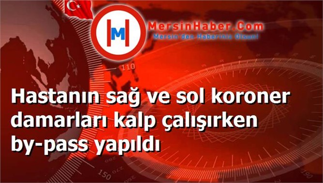 Hastanın sağ ve sol koroner damarları kalp çalışırken by-pass yapıldı