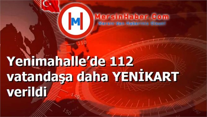 Yenimahalle’de 112 vatandaşa daha YENİKART verildi