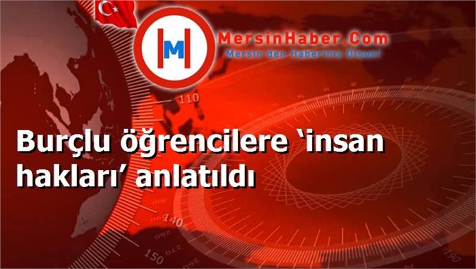 Burçlu öğrencilere ‘insan hakları’ anlatıldı