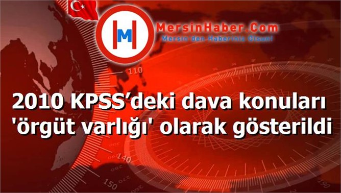 2010 KPSS’deki dava konuları 'örgüt varlığı' olarak gösterildi