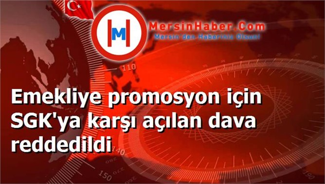 Emekliye promosyon için SGK'ya karşı açılan dava reddedildi